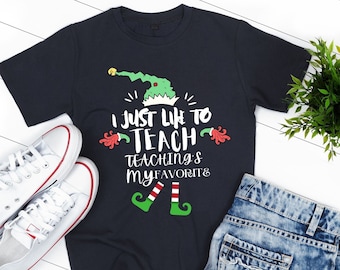 I Just Like to Teach Teaching's My Favorite T-Shirt, Teacher Christmas Unisex TShirt, Elf Teacher, Gift For Teachers Funny, Teacher Xmas tee