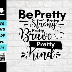 Be Pretty svg Pretty Strong Pretty Brave Pretty Kind Svg, Be Kind svg, Mom svg for shirt, Digital file download, Sticker Cut File For Cricut
