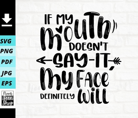 If My Mouth Doesn't Say It My Face Definitely Will Svg | Etsy