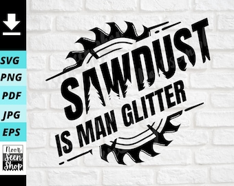 Sawdust is  Man Glitter SVG, Sawblade svg, Funny Sawdust Man Father Day svg, Dad's Day, Digital file download, Sticker Cut File For Cricut