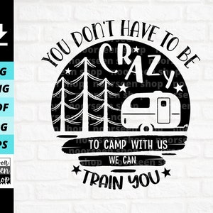 Camping svg, You Don&#39;t Have To Be Crazy To Camp With Us We Can Train You svg, Camp With Us svg, Digital file download, Cut File For Cricut