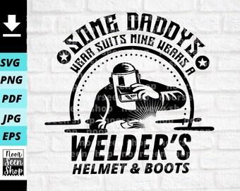 Welder svg, Some daddys wear suits mine wears a welder’s helmet and boots svg, Welding svg, Digital file download, Cut File For Cricut