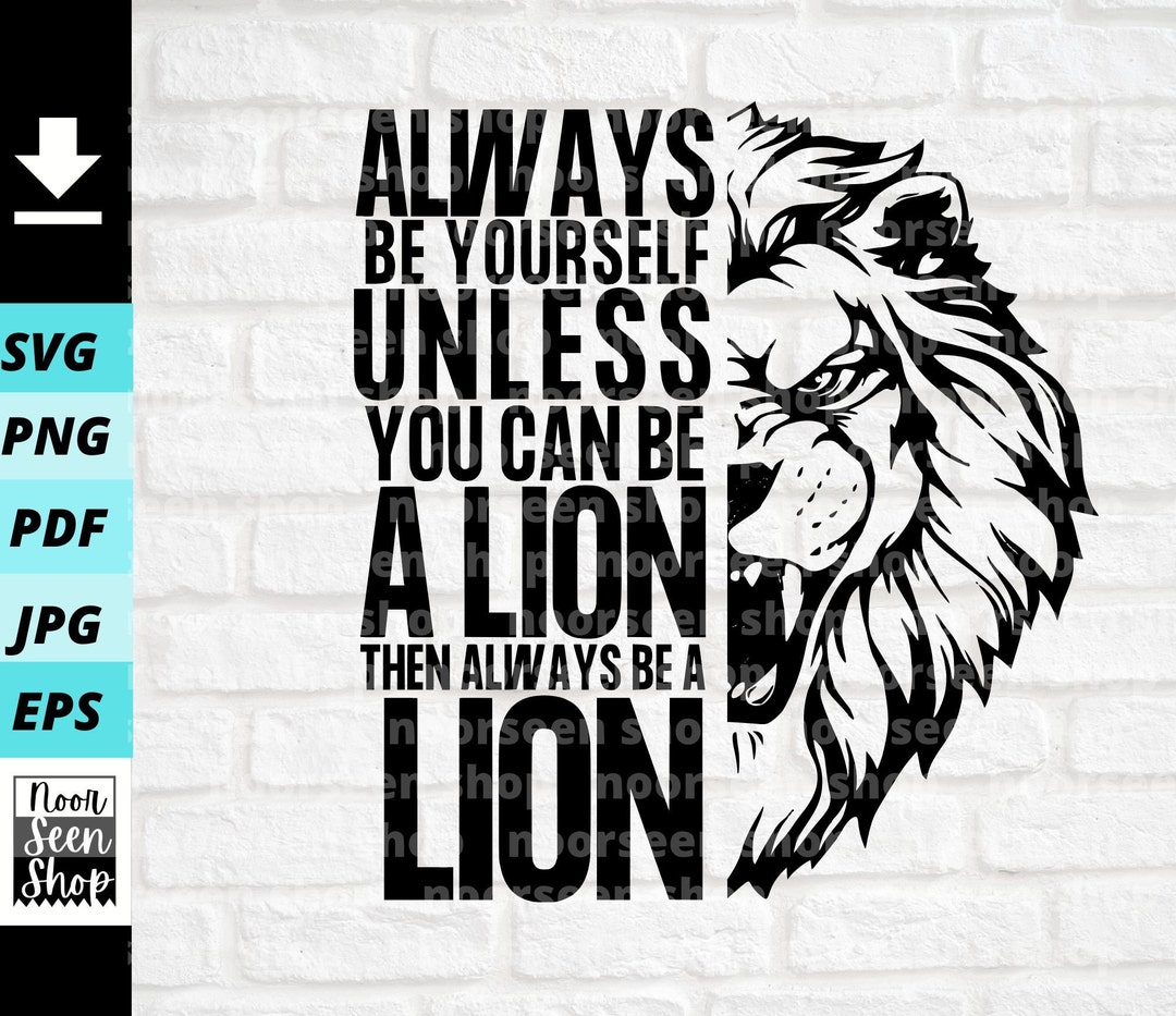Lion Svg, Always Be Yourself Unless You Can Be A Lion Then Always Be A