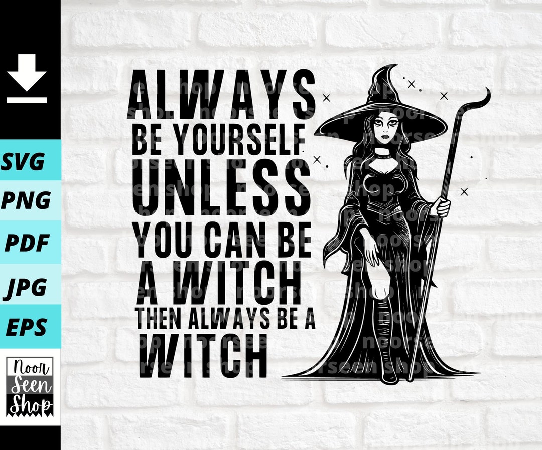 Witch Svg, Always Be Yourself Unless You Can Be A Witch Then Always Be
