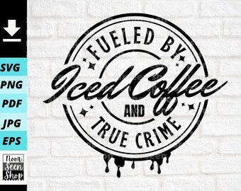 Fueled By Iced Coffee And True Crime svg, Iced Coffee Quote Glass Cup png, Coffee Shirt svg, Digital file download, Cut File For Cricut