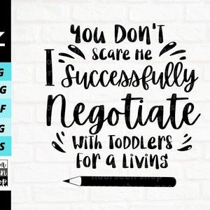 You Don't Scare Me I Successfully Negotiate With Toddlers For a Living svg, Preschool Teacher, Digital file download, Cut File For Cricut