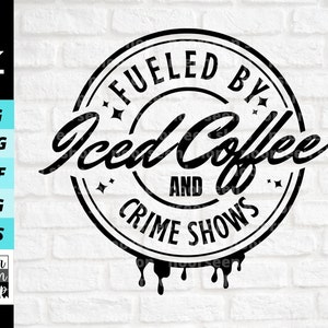 Fueled By Iced Coffee And  Crime Shows svg, Iced Coffee Quote Glass Cup png, Coffee Shirt svg, Digital file download, Cut File For Cricut