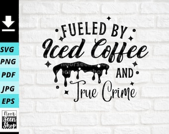 Fueled By Iced Coffee And True Crime svg, Funny Coffee Saying svg, Coffee shirt svg,  png, Digital file download, Cut File For Cricut