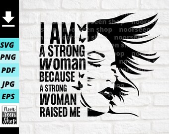 Soy una mujer fuerte porque una mujer fuerte me crió svg, Mujeres Fuertes svg, Camisa Chica Fuerte svg Descarga de archivos digitales, Cortar Archivo Para Cricut