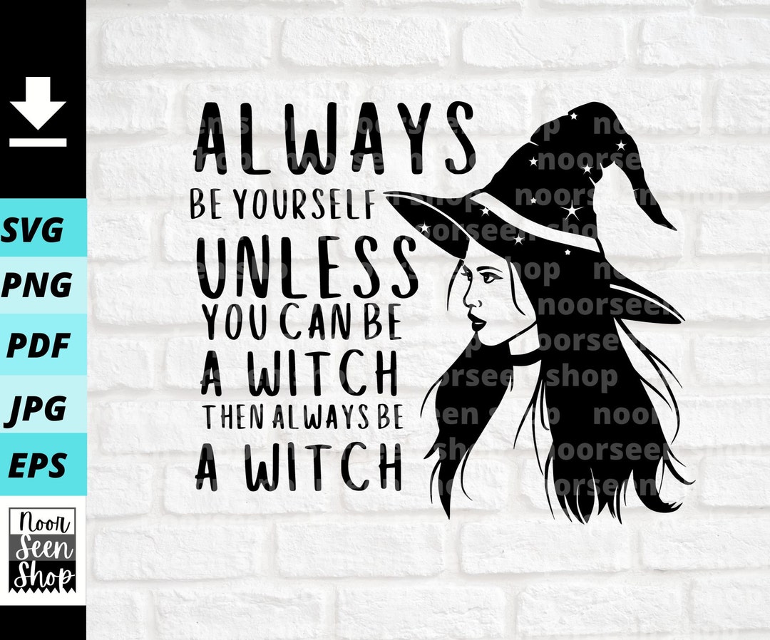 Always Be Yourself Unless You Can Be A Witch Then Always Be A Witch Svg