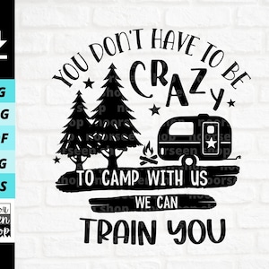 Je hoeft niet gek te zijn om bij ons te kamperen, we kunnen je trainen SVG, Camping SVG, Camper SVG, digitaal bestand downloaden, bestand knippen voor Cricut