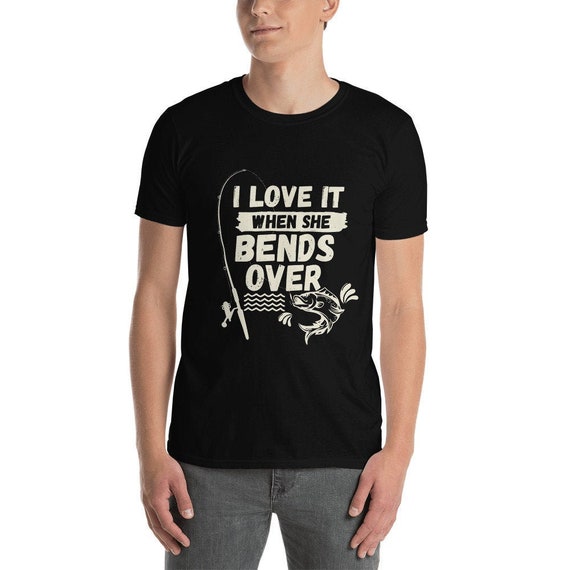 I Love It When She Bends Over T-Shirt Cool Fishing Tee I Love It When She Bends Over T-Shirt Cool Fishing Tee