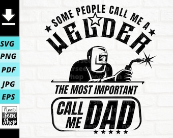 Some People Call Me A Welder The Most Important Call Me Dad Svg, Welder Svg, Welder Dad Svg, Digital file download, Cut File For Cricut