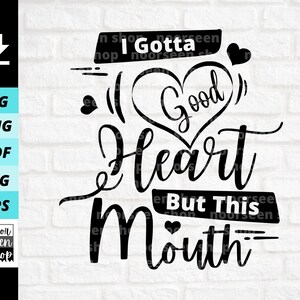 I Gotta Good Heart But This Mouth svg, Girl Quote Svg, Sassy svg, Southern saying svg, Digital file download, Cut File For Cricut