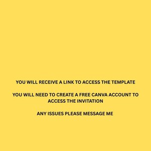 May include: Yellow background with white text. The text reads: "YOU WILL RECEIVE A LINK TO ACCESS THE TEMPLATE. YOU WILL NEED TO CREATE A FREE CANVA ACCOUNT TO ACCESS THE INVITATION. ANY ISSUES PLEASE MESSAGE ME."
