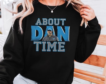Dan Campbell Lions Shirt,  About Dan Time, Detroit Football Sweatshirt, Football Sweatshirt, Game Day Shirt, Gift, Lions Sweatshirt