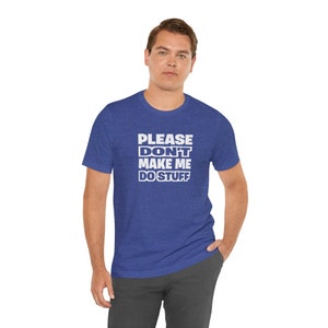 May include: A royal blue t-shirt with a white graphic that reads "PLEASE DON'T MAKE ME DO STUFF".