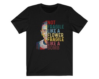 RBG Not Fragile Like A Flower Fragile Like A Bomb Unisex Jersey Short Sleeve Tee