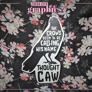May include: Black and white sticker with a crow silhouette and the text "The Crows Seem To Be Calling His Name Thought Caw".