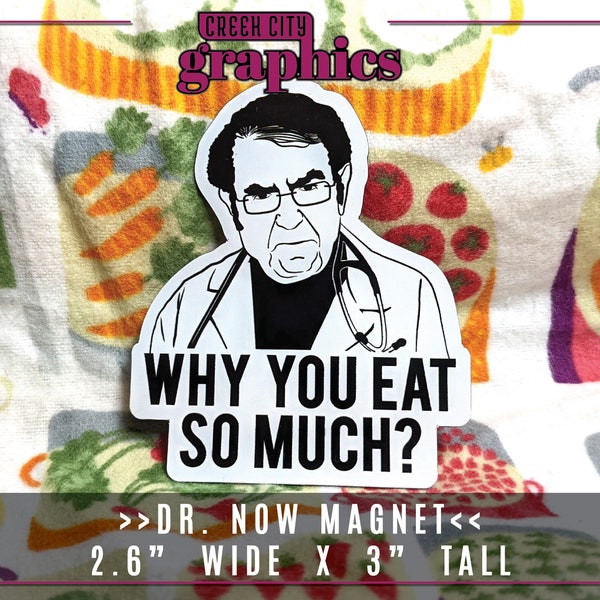 Dr. Now "Nowism" Quote - "Why you eat so much?" Die Cut Display MAGNETS - Great for fridges, cars, lockers, etc!