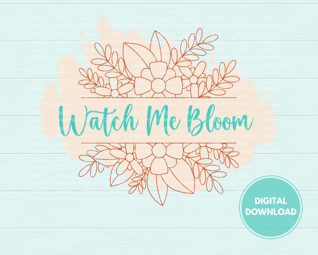 DIGITAL DOWNLOAD Watch Me Bloom PNG, Crafter, Instant Download ...