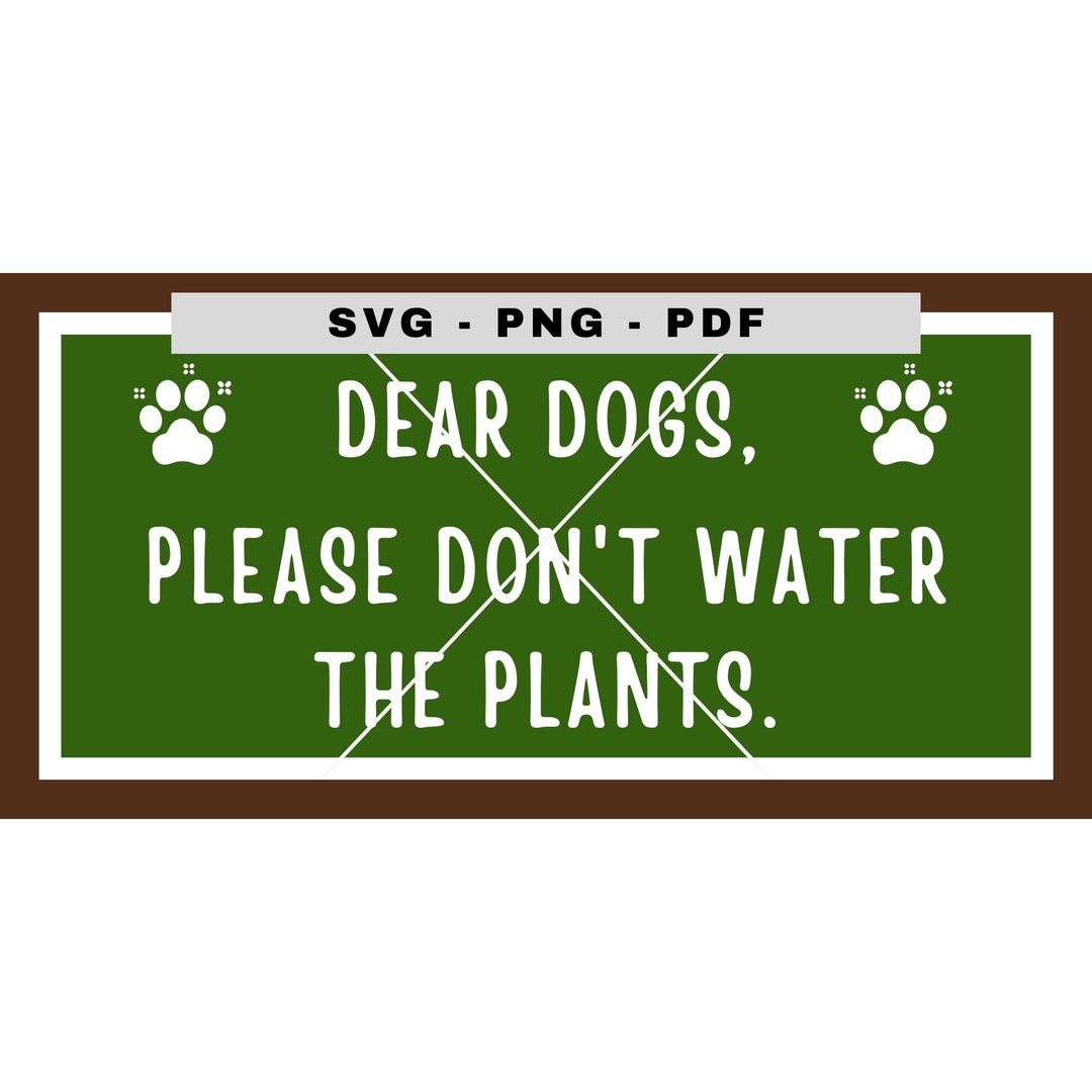 Dogs, Please Don't Water the Plants Svg, Png, PDF, Cricut Cut Files