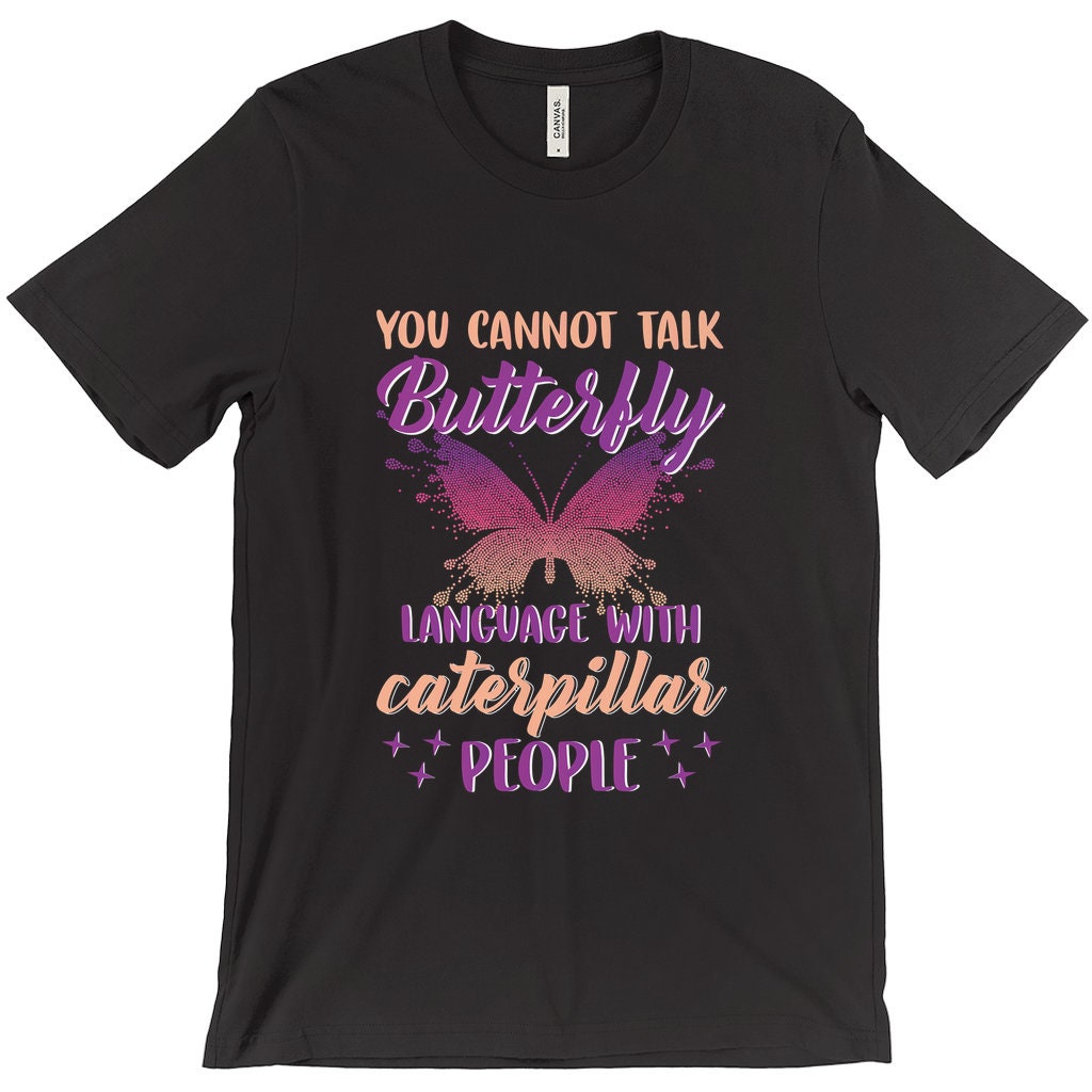 You Can T Talk Butterfly Language With Caterpillar People Etsy