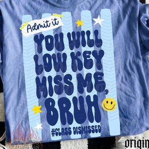 May include: A light blue t-shirt with the text "Admit it, YOU WILL LOW KEY MISS ME, BRUH" in dark blue. The shirt has a smiley face and stars. The phrase "#CLASS DISMISSED" is also on the shirt.