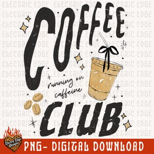 May include: A digital graphic with the words "Coffee Club" in a distressed black font, with a coffee cup illustration. The phrase "running on caffeine" is also included. The design features coffee beans and starburst accents, with the text "PNG - DIGITAL DOWNLOAD".