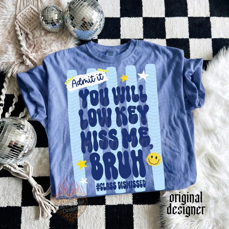 May include: A light blue t-shirt with the text "Admit it, YOU WILL LOW KEY MISS ME, BRUH" in dark blue. The shirt has a smiley face and stars. The phrase "#CLASS DISMISSED" is also on the shirt.