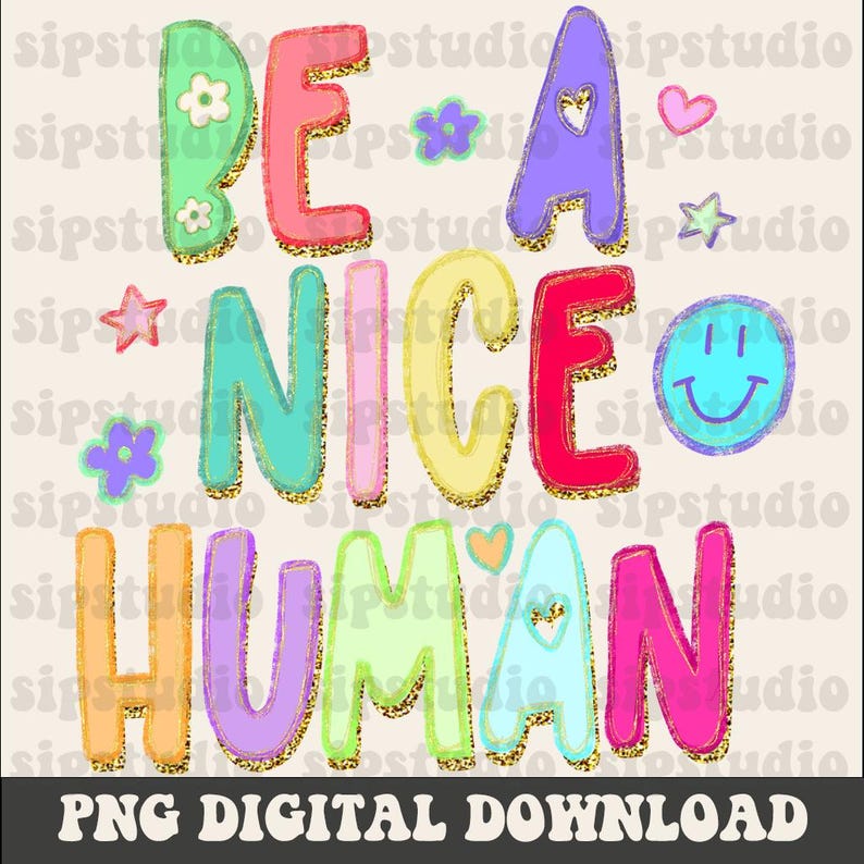 May include: A colorful digital graphic with the words "BE A NICE HUMAN" in bubble letters. The letters are outlined in gold glitter and decorated with hearts, stars, and flowers. The phrase is set against a cream background.