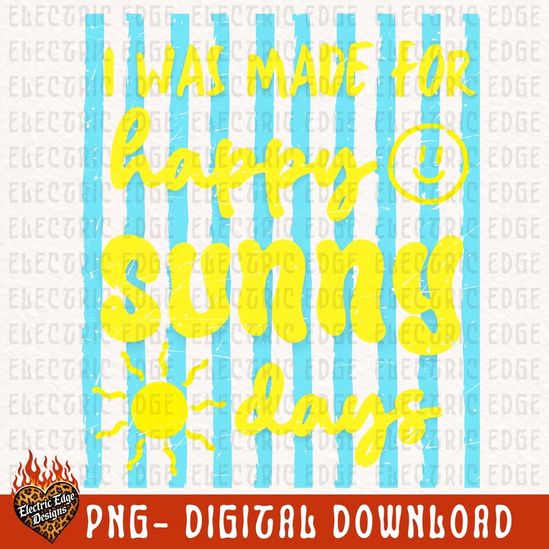 May include: A digital design with the text "I WAS MADE FOR HAPPY SUNNY DAYS" in yellow, set against a background of blue vertical stripes. A smiling sun graphic and a smiley face are also included. The design is labeled "PNG - DIGITAL DOWNLOAD".