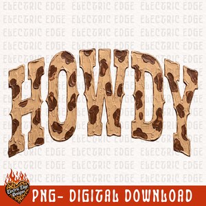 May include: A digital download graphic with the word "HOWDY" in a western-style font. The letters are tan with brown cowhide-like spots. The image includes the text "PNG - DIGITAL DOWNLOAD" and a logo with the text "Electric Edge Designs".