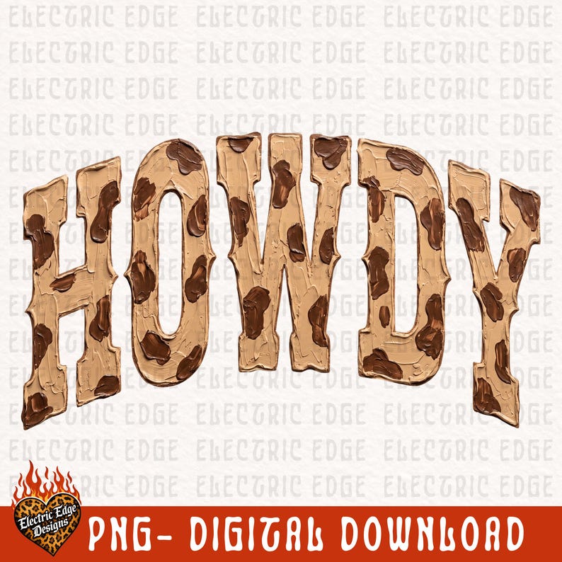 May include: A digital download graphic with the word "HOWDY" in a western-style font. The letters are tan with brown cowhide-like spots. The image includes the text "PNG - DIGITAL DOWNLOAD" and a logo with the text "Electric Edge Designs".