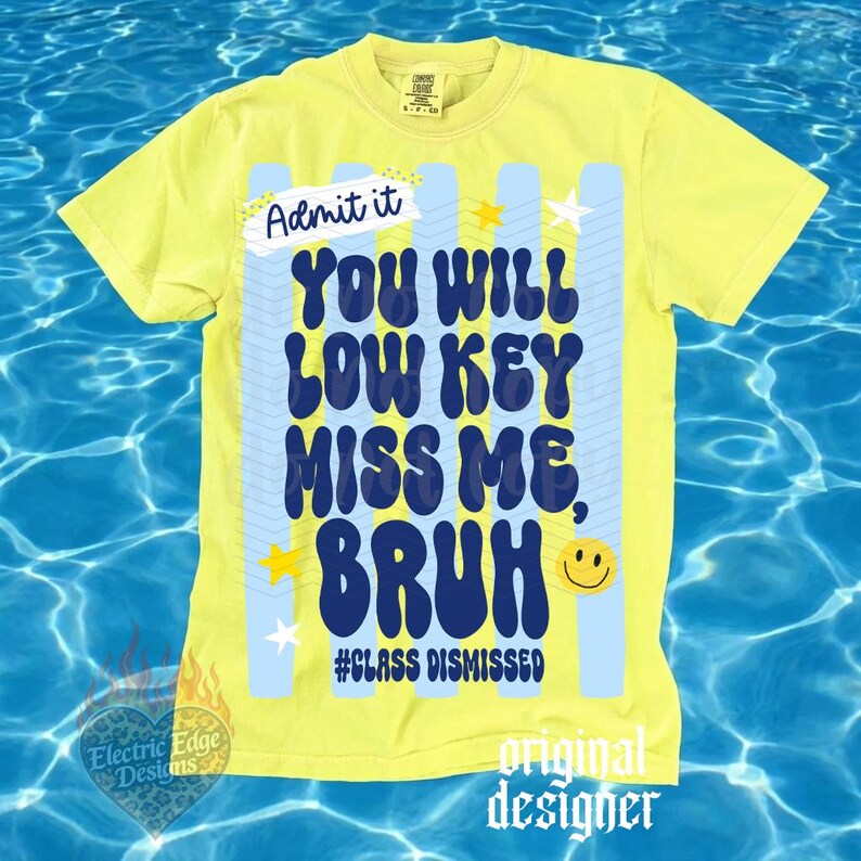 May include: A yellow t-shirt with the text "Admit it, YOU WILL LOW KEY MISS ME, BRUH" in navy blue. The design includes a smiley face, stars, and the hashtag "#CLASS DISMISSED".
