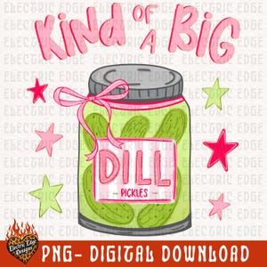 May include: A digital graphic featuring a jar of dill pickles with the text "Kind of a Big Dill." The jar is adorned with a pink bow and surrounded by pink and green stars. The words "DILL - PICKLES" are on a label.
