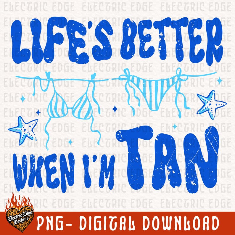 May include: A blue and white graphic design with the text "LIFE'S BETTER WHEN I'M TAN". The design includes a bikini, starfish, and the words "PNG - DIGITAL DOWNLOAD".
