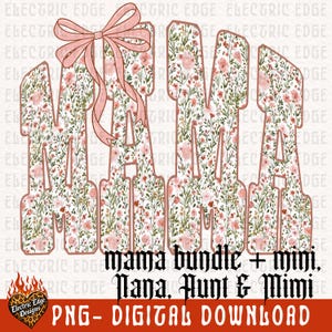 May include: A floral design featuring the word "MAMA" in large letters, filled with a pattern of pink flowers and green leaves. A pink bow is tied at the top. Below, text reads "mama bundle + mini, Nana, Aunt & Mimi" and "PNG - DIGITAL DOWNLOAD".