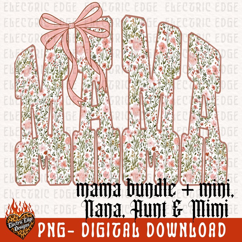 May include: A floral design featuring the word "MAMA" in large letters, filled with a pattern of pink flowers and green leaves. A pink bow is tied at the top. Below, text reads "mama bundle + mini, Nana, Aunt & Mimi" and "PNG - DIGITAL DOWNLOAD".