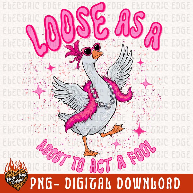May include: Digital graphic featuring a goose in sunglasses, a pink boa, and a pearl necklace. The text "LOOSE AS A" arches above the goose, with "ABOUT TO ACT A FOOL" below. Pink stars and glitter complete the design.