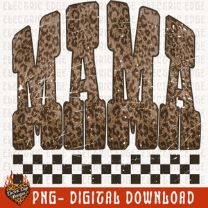 May include: A digital design featuring the word "MAMA" in large, distressed, leopard print letters. The design includes a black and white checkered pattern at the bottom and the text "PNG - DIGITAL DOWNLOAD" in orange. The Electric Edge Designs logo is in the bottom left corner.