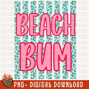 May include: A digital design with the words "BEACH BUM" in distressed pink lettering. The background features vertical stripes of white, teal leopard print, and teal stripes. The design includes a logo and the text "PNG - DIGITAL DOWNLOAD."