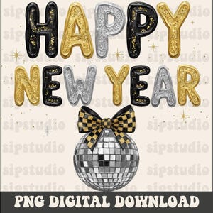 May include: A digital graphic with the words "HAPPY NEW YEAR" in gold, silver, and black bubble letters. A disco ball with a black and gold checkered bow is at the bottom. The text "PNG DIGITAL DOWNLOAD" is at the bottom.