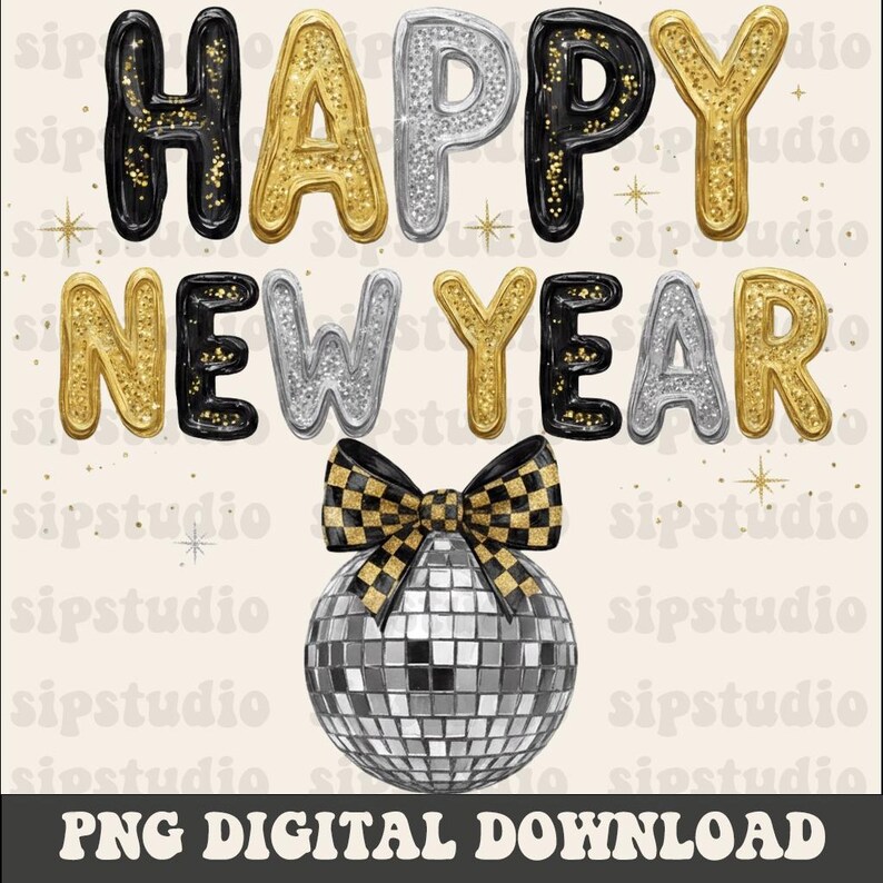 May include: A digital graphic with the words "HAPPY NEW YEAR" in gold, silver, and black bubble letters. A disco ball with a black and gold checkered bow is at the bottom. The text "PNG DIGITAL DOWNLOAD" is at the bottom.