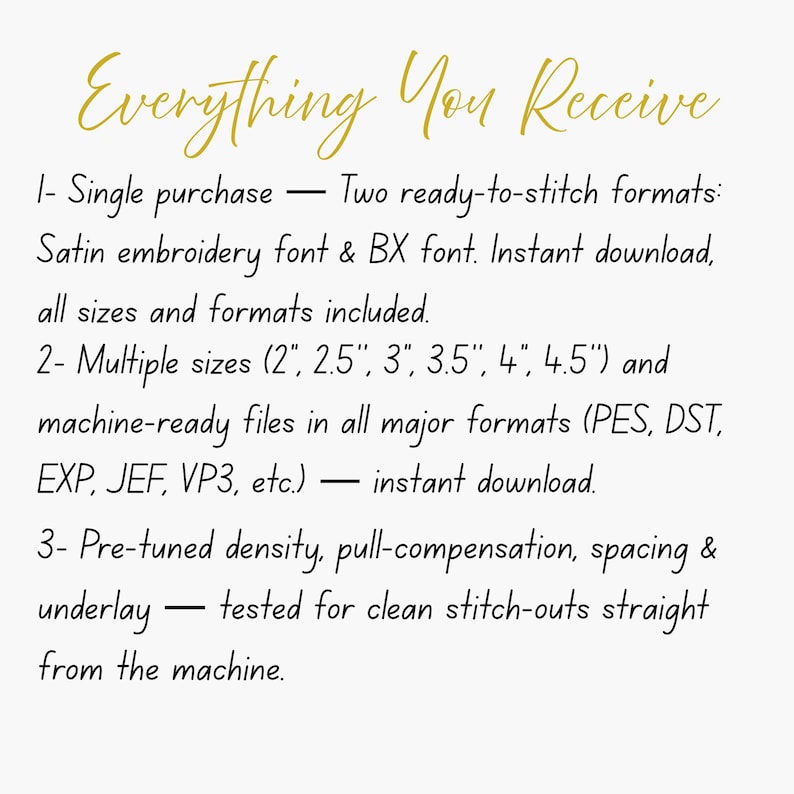 May include: White background with gold script text that reads "Everything You Receive." The text lists features of a digital product, including embroidery fonts, multiple sizes from 2" to 4.5", and machine-ready files in various formats.