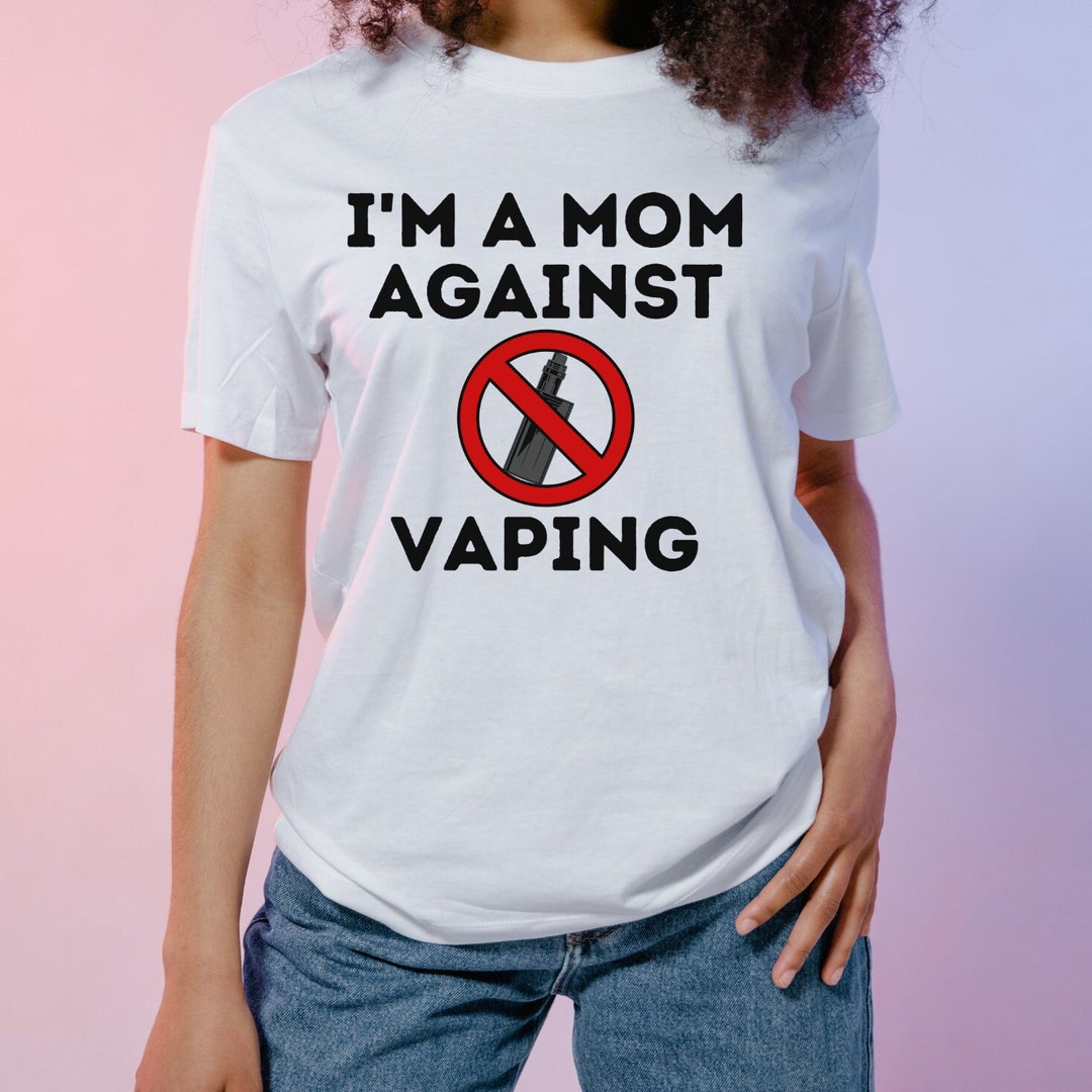 I Am A Mom Against Vaping Tshirt Nonsmoker Antivape Support Etsy