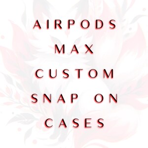 Op de afbeelding: Custom snap-on cases voor AirPods Max. De tekst "AirPods Max Custom Snap On Cases" staat in rood op een witte achtergrond met een bloemenpatroon.