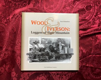 Wood & Iverson: Loggers Of Tiger Mountain, A Book By Ken Schmelzer, Northwest Logging USA, Forests, Lumberjacks, Railroads.