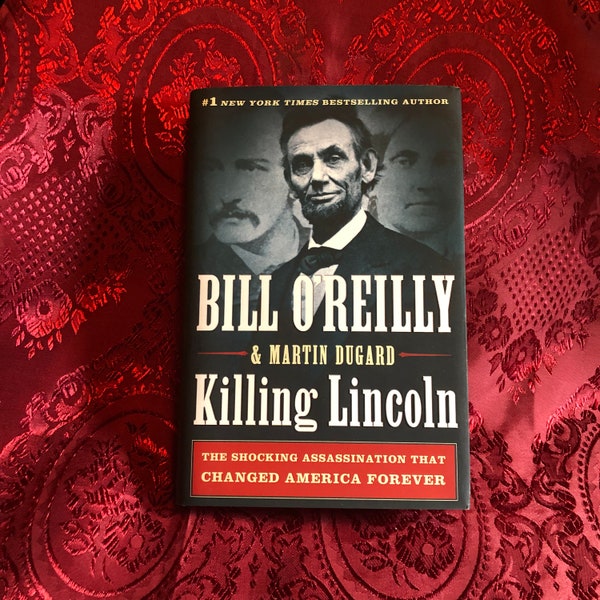 Killing Lincoln, A Book by Bill O'Reilly & Martin Dugard, The Assassination of A U.S. President, American Civil War, Biography, History.