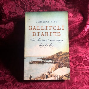 Gallipoli Diaries, A Book by Jonathan King, The Anzacs' Own Story Day by Day, Australian Military History, World War I,